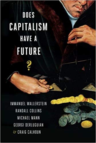 Does Capitalism Have a Future, 2013 book by Craig Calhoun with Immanuel Wallerstein, Randall Collins, Michael Mann, and Georgi Derluguian.